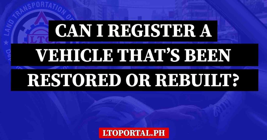Can I Register a Vehicle That’s Been Restored or Rebuilt