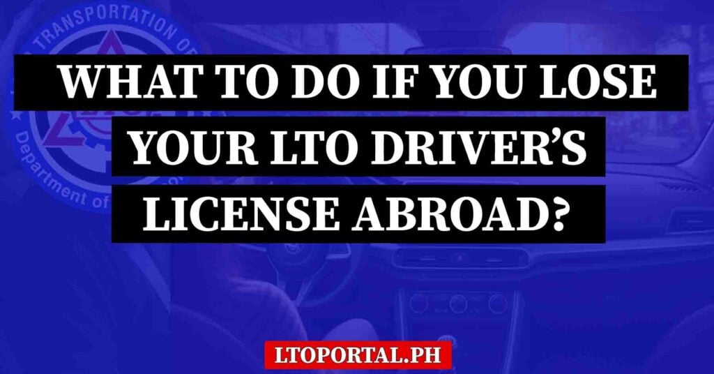 What Should You Do If You Lose Your LTO Driver’s License Abroad