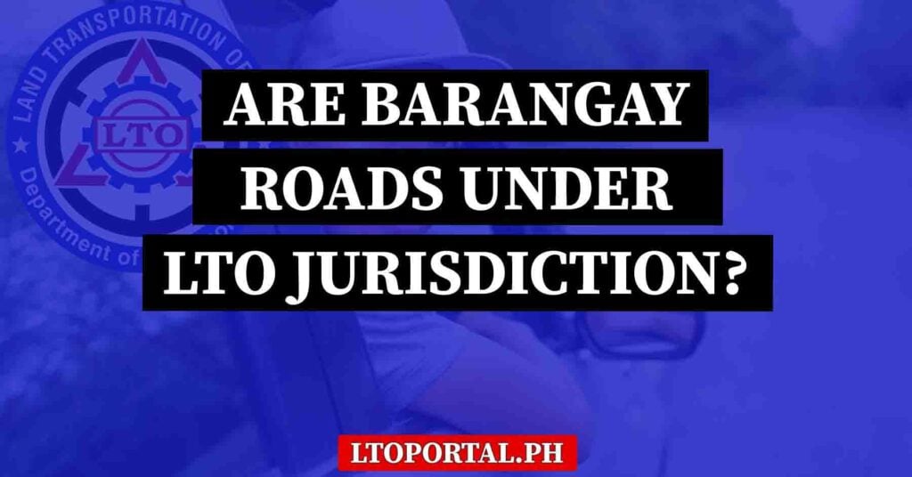 Are Barangay Roads Under LTO Jurisdiction