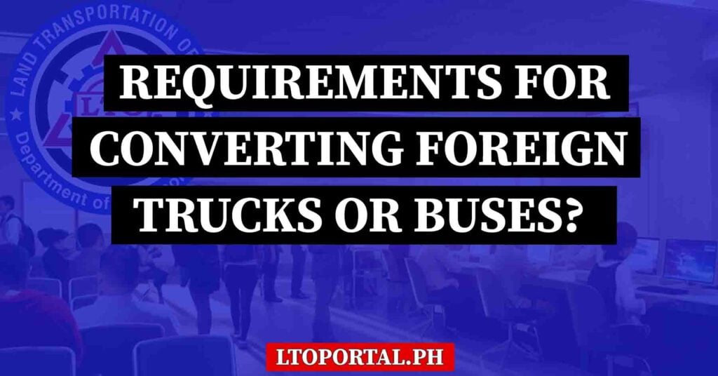 What Are the Requirements for Converting Foreign Trucks or Buses